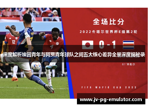 深度解析埃因青年与阿贾青年球队之间五大核心差异全景深度揭秘录