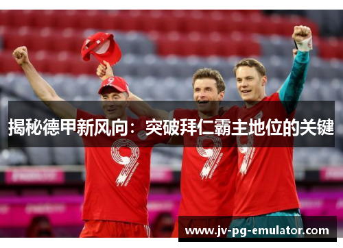 揭秘德甲新风向：突破拜仁霸主地位的关键
