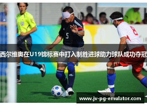 西尔维奥在U19锦标赛中打入制胜进球助力球队成功夺冠 西尔维奥在U19锦标赛中打入制胜进球助力球队成功夺冠