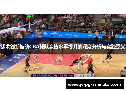 战术创新推动CBA球队竞技水平提升的深度分析与实践意义 战术创新推动CBA球队竞技水平提升的深度分析与实践意义