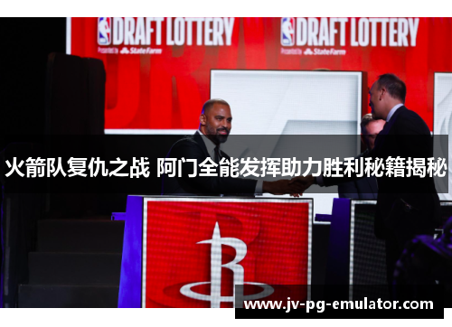 火箭队复仇之战 阿门全能发挥助力胜利秘籍揭秘